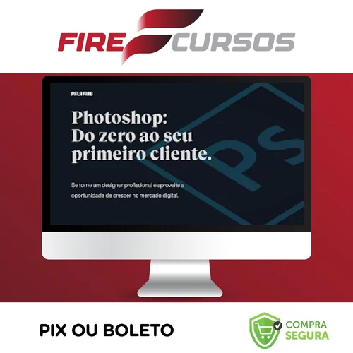 Photoshop: Do Zero ao Seu Primeiro Cliente - Felipe Pavani